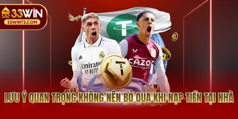 Lưu ý quan trọng không nên bỏ qua khi nạp tiền tại nhà
