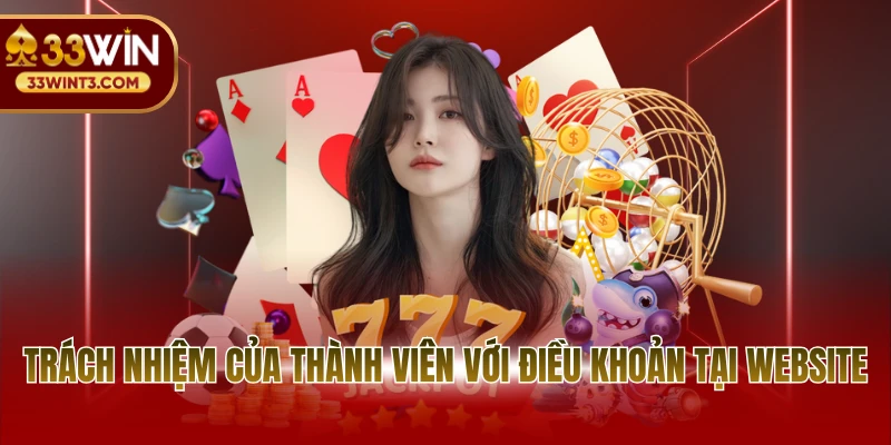 Điều khoản và điều kiện 33WIN 3 Trách nhiệm của thành viên với điều khoản tại website